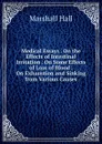 Medical Essays . On the Effects of Intestinal Irritation . On Some Effects of Loss of Blood . On Exhaustion and Sinking from Various Causes - Marshall Hall