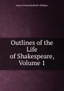 Outlines of the Life of Shakespeare, Volume 1 - J. O. Halliwell-Phillipps