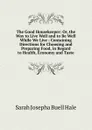 The Good Housekeeper: Or, the Way to Live Well and to Be Well While We Live : Containing Directions for Choosing and Preparing Food, in Regard to Health, Economy and Taste - Sarah Josepha Buell Hale