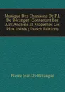 Musique Des Chansons De P.J. De Beranger: Contenant Les Airs Anciens Et Modernes Les Plus Usites (French Edition) - Pierre Jean de Béranger