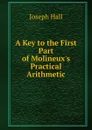 A Key to the First Part of Molineux.s Practical Arithmetic - Hall Joseph