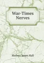 War-Times Nerves - Herbert James Hall