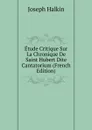 Etude Critique Sur La Chronique De Saint Hubert Dite Cantatorium (French Edition) - Joseph Halkin