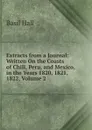 Extracts from a Journal: Written On the Coasts of Chili, Peru, and Mexico, in the Years 1820, 1821, 1822, Volume 2 - Basil Hall