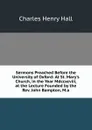 Sermons Preached Before the University of Oxford: At St. Mary.s Church, in the Year Mdccxcviii, at the Lecture Founded by the Rev. John Bampton, M.a. - Charles Henry Hall