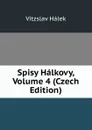 Spisy Halkovy, Volume 4 (Czech Edition) - Vítzslav Hálek