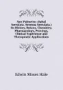 Saw Palmetto: (Sabal Serrulata. Serenoa Serrulata.) Its History, Botany, Chemistry, Pharmacology, Provings, Clinical Experience and Therapeutic Applications - Edwin Moses Hale