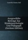 Ausgewahlte Beitrage Zur Kinderpsychologie Und Padagogik (German Edition) - G. Stanley Hall