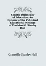 Genetic Philosophy of Education: An Epitome of the Published Educational Writings of President G. Stanley Hall - G. Stanley Hall
