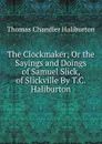 The Clockmaker; Or the Sayings and Doings of Samuel Slick, of Slickville By T.C. Haliburton. - Haliburton Thomas Chandler