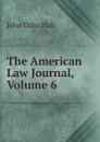 The American Law Journal, Volume 6 - John Elihu Hall