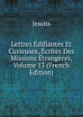 Lettres Edifiantes Et Curieuses, Ecrites Des Missions Etrangeres, Volume 13 (French Edition) - Jesuits
