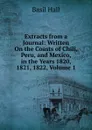 Extracts from a Journal: Written On the Coasts of Chili, Peru, and Mexico, in the Years 1820, 1821, 1822, Volume 1 - Basil Hall