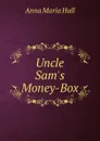 Uncle Sam.s Money-Box - Anna Maria Hall