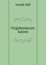 Virgidemiarum: Satires - Hall Joseph