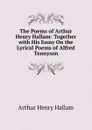 The Poems of Arthur Henry Hallam: Together with His Essay On the Lyrical Poems of Alfred Tennyson - Arthur Henry Hallam