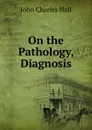 On the Pathology, Diagnosis - John Charles Hall