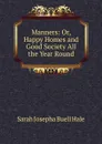Manners: Or, Happy Homes and Good Society All the Year Round - Sarah Josepha Buell Hale