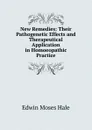 New Remedies: Their Pathogenetic Effects and Therapeutical Application in Homoeopathic Practice - Edwin Moses Hale