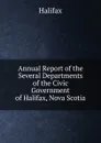 Annual Report of the Several Departments of the Civic Government of Halifax, Nova Scotia - Halifax
