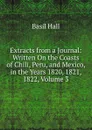 Extracts from a Journal: Written On the Coasts of Chili, Peru, and Mexico, in the Years 1820, 1821, 1822, Volume 3 - Basil Hall