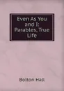 Even As You and I: Parables, True Life - Bolton Hall