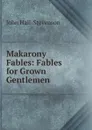 Makarony Fables: Fables for Grown Gentlemen - John Hall-Stevenson