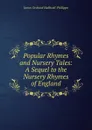 Popular Rhymes and Nursery Tales: A Sequel to the Nursery Rhymes of England - J. O. Halliwell-Phillipps