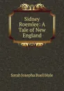 Sidney Roemlee: A Tale of New England - Sarah Josepha Buell Hale