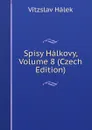 Spisy Halkovy, Volume 8 (Czech Edition) - Vítzslav Hálek