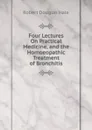 Four Lectures On Practical Medicine, and the Homoeopathic Treatment of Bronchitis - Robert Douglas Hale