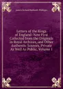 Letters of the Kings of England: Now First Collected from the Originals in Royal Archives, and Other Authentic Sources, Private As Well As Public, Volume 1 - J. O. Halliwell-Phillipps