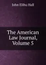 The American Law Journal, Volume 5 - John Elihu Hall