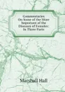 Commentaries On Some of the More Important of the Diseases of Females: In Three Parts - Marshall Hall
