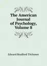 The American Journal of Psychology, Volume 8 - Titchener Edward Bradford