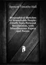 Biographical Sketches of Remarkable People: Chiefly from Personal Recollection, with Miscellaneous Papers and Poems - Spencer Timothy Hall