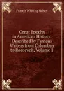 Great Epochs in American History: Described by Famous Writers from Columbus to Roosevelt, Volume 1 - W. Halsey Francis
