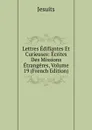 Lettres Edifiantes Et Curieuses: Ecrites Des Missions Etrangeres, Volume 19 (French Edition) - Jesuits