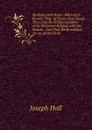 No Peace with Rome: Wherein Is Proved, That, As Terms Now Stand, There Can Be No Reconcilation of the Reformed Religion with the Romish : And That the Romanists Are in All the Fault - Hall Joseph