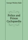 Police and Prison Cyclopaedia - George Wesley Hale