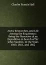 Arctic Researches, and Life Among the Esquimaux: Being the Narrative of an Expedition in Search of Sir John Franklin, in the Years 1860, 1861, and 1862 - Charles Francis Hall