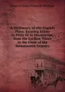 A Dictionary of Old English Plays: Existing Either in Print Or in Manuscript, from the Earliest Times to the Close of the Seventeenth Century - J. O. Halliwell-Phillipps