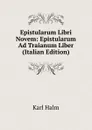 Epistularum Libri Novem: Epistularum Ad Traianum Liber (Italian Edition) - Karl Halm
