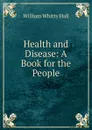 Health and Disease: A Book for the People - William Whitty Hall