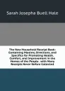 The New Household Receipt Book: Containing Maxims, Directions, and Specifics for Promoting Health, Comfort, and Improvement in the Homes of the People . with Many Receipts Never Before Collected - Sarah Josepha Buell Hale