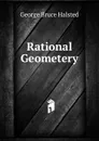 Rational Geometery - George Bruce Halsted