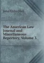 The American Law Journal and Miscellaneous Repertory, Volume 3 - John Elihu Hall