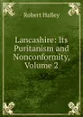Lancashire: Its Puritanism and Nonconformity, Volume 2 - Robert Halley
