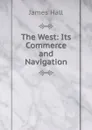The West: Its Commerce and Navigation - Hall James