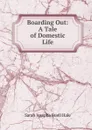 Boarding Out: A Tale of Domestic Life - Sarah Josepha Buell Hale